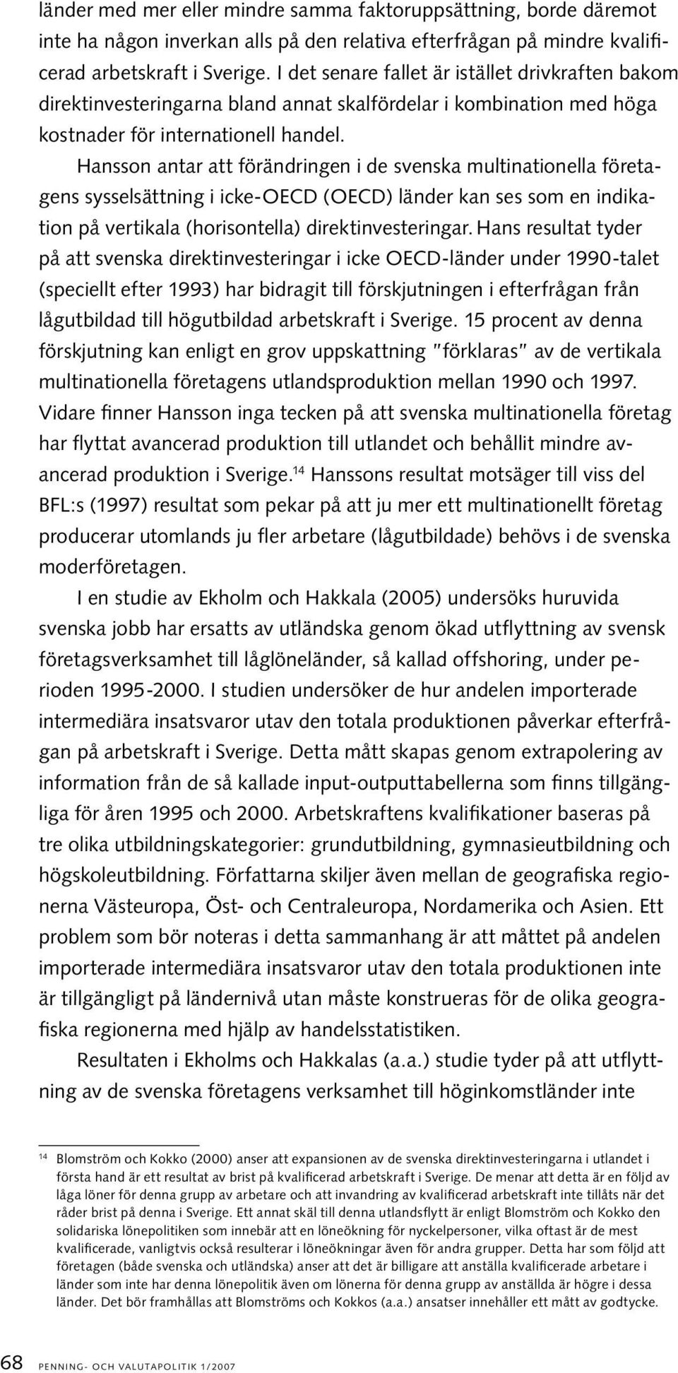 Hansson antar att förändringen i de svenska multinationella företagens sysselsättning i icke-oecd (OECD) länder kan ses som en indikation på vertikala (horisontella) direktinvesteringar.