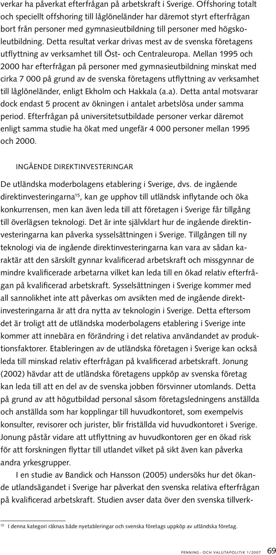 Detta resultat verkar drivas mest av de svenska företagens utflyttning av verksamhet till Öst- och Centraleuropa.