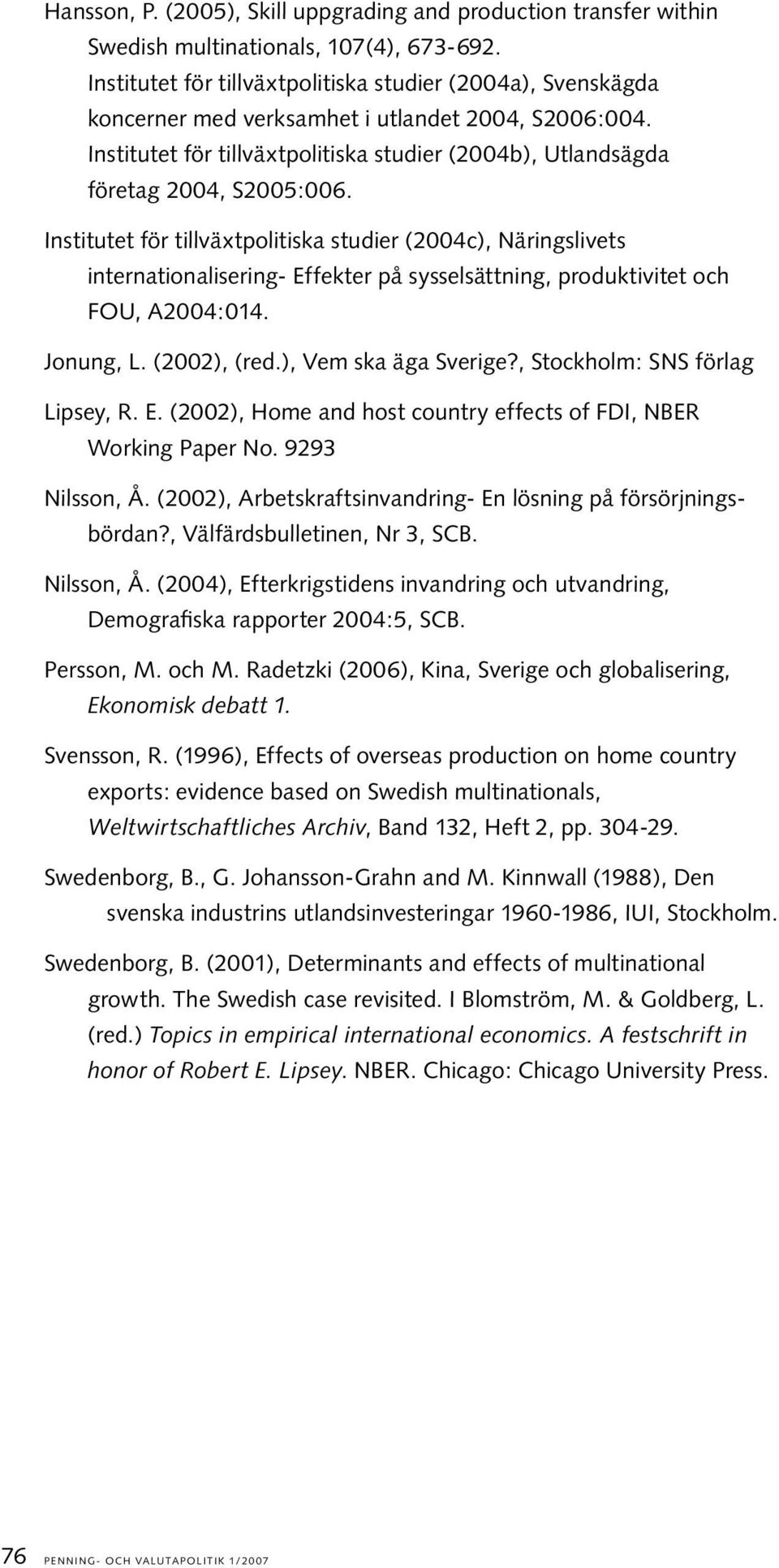 Institutet för tillväxtpolitiska studier (2004c), Näringslivets internationalisering- Effekter på sysselsättning, produktivitet och FOU, A2004:014. Jonung, L. (2002), (red.), Vem ska äga Sverige?