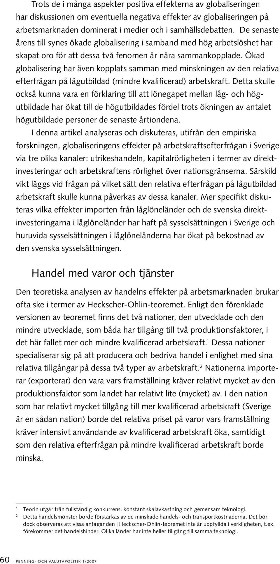 Ökad globalisering har även kopplats samman med minskningen av den relativa efterfrågan på lågutbildad (mindre kvalificerad) arbetskraft.