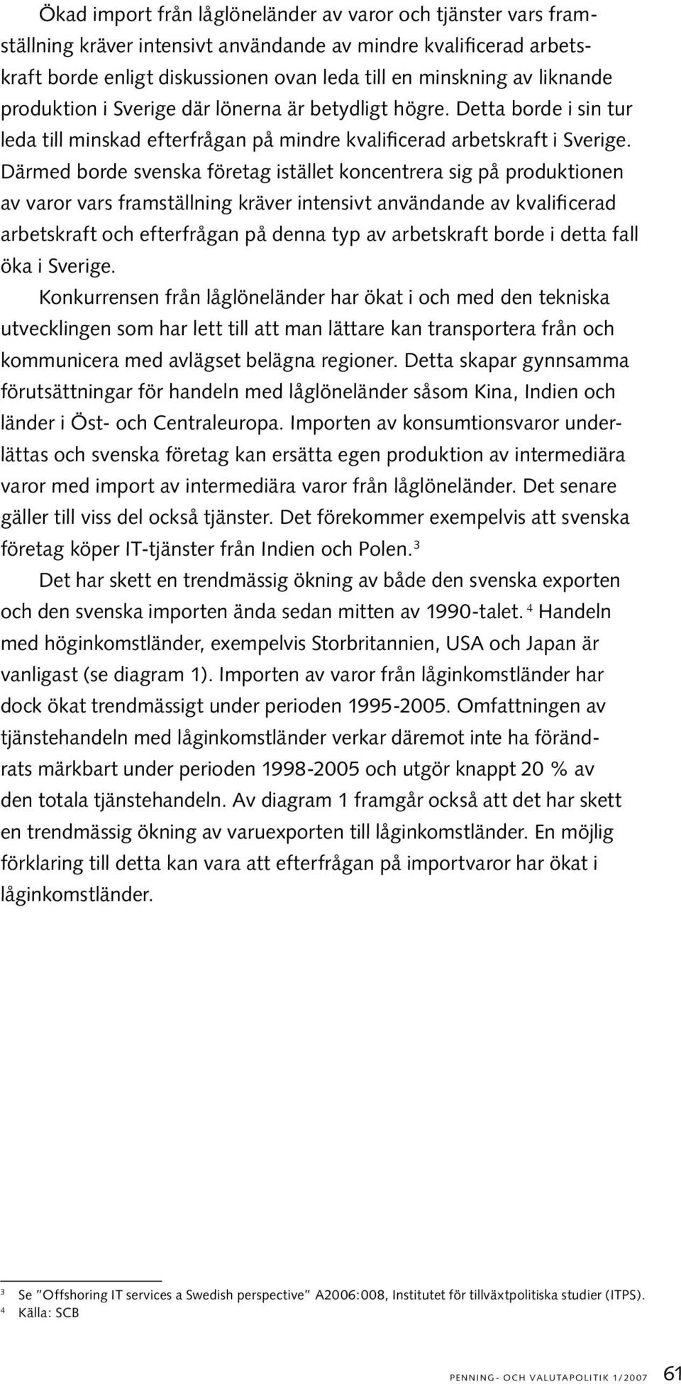 Därmed borde svenska företag istället koncentrera sig på produktionen av varor vars framställning kräver intensivt användande av kvalifi cerad arbetskraft och efterfrågan på denna typ av arbetskraft