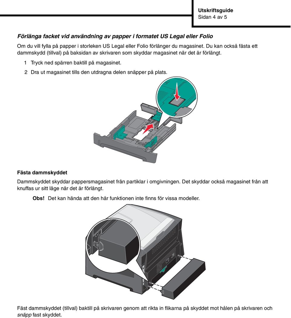 2 Dra ut magasinet tills den utdragna delen snäpper på plats. Fästa dammskyddet Dammskyddet skyddar pappersmagasinet från partiklar i omgivningen.