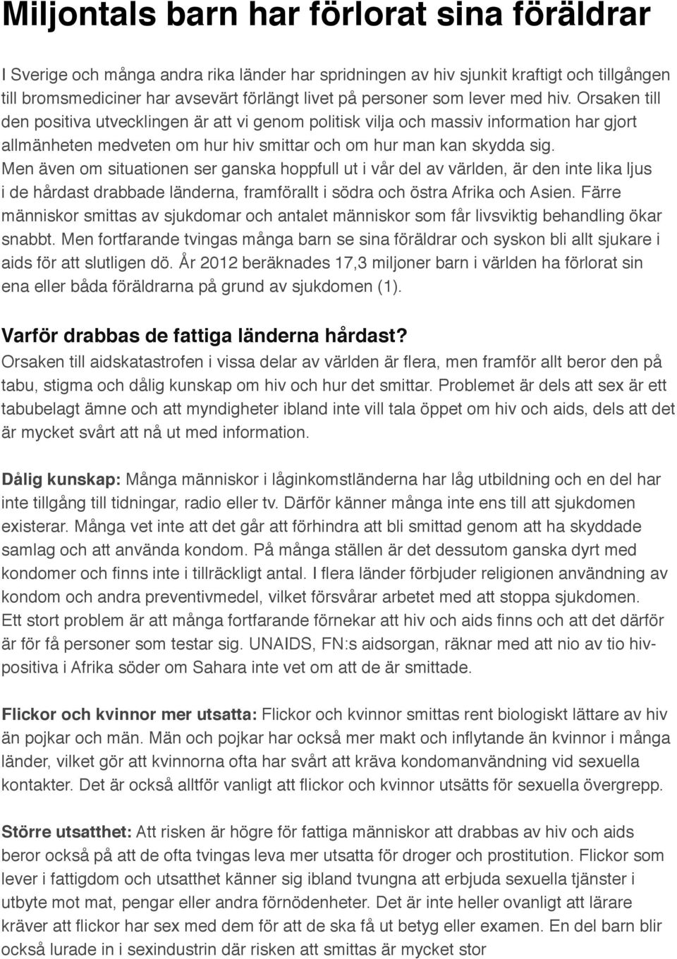 Men även om situationen ser ganska hoppfull ut i vår del av världen, är den inte lika ljus i de hårdast drabbade länderna, framförallt i södra och östra Afrika och Asien.