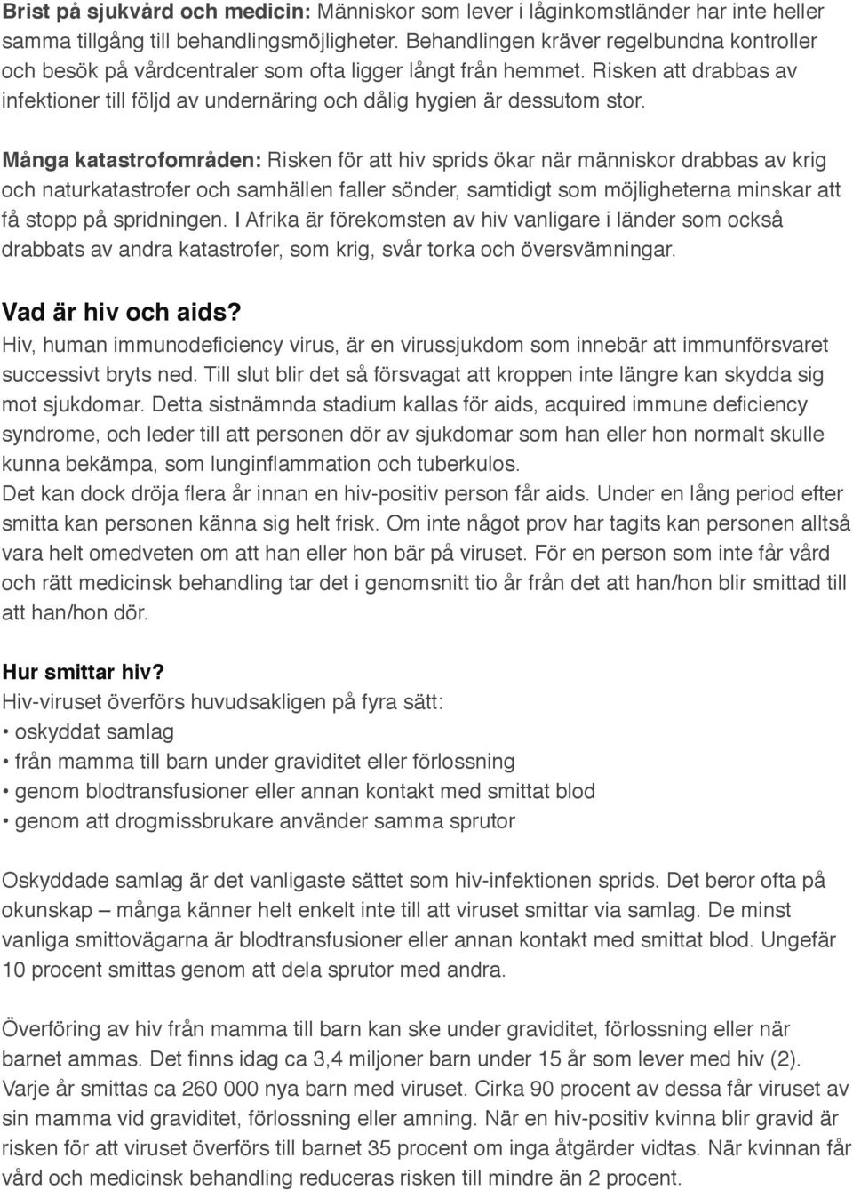 Många katastrofområden: Risken för att hiv sprids ökar när människor drabbas av krig och naturkatastrofer och samhällen faller sönder, samtidigt som möjligheterna minskar att få stopp på spridningen.