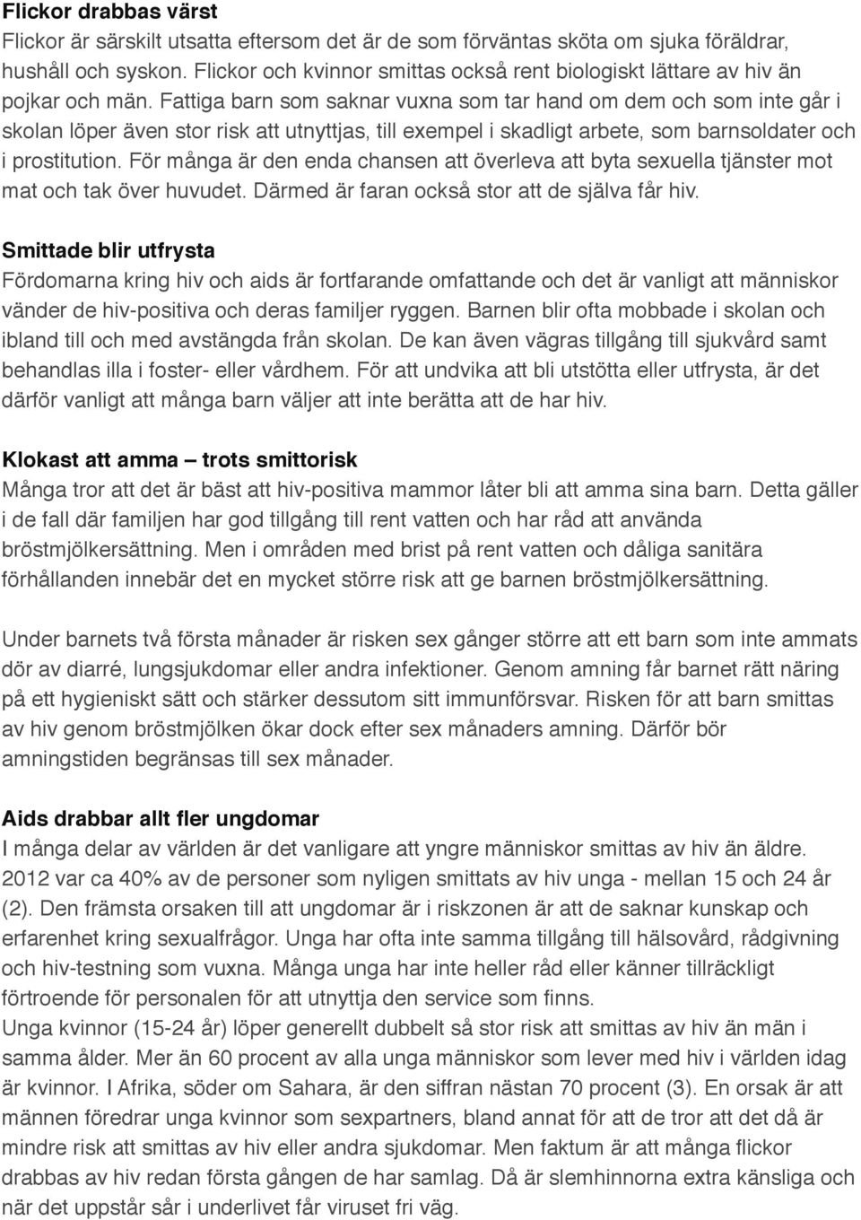 Fattiga barn som saknar vuxna som tar hand om dem och som inte går i skolan löper även stor risk att utnyttjas, till exempel i skadligt arbete, som barnsoldater och i prostitution.