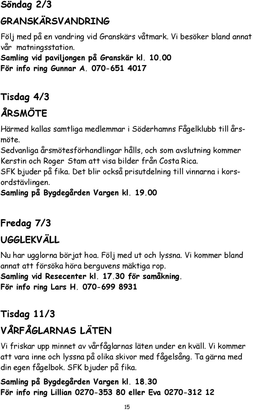 Sedvanliga årsmötesförhandlingar hålls, och som avslutning kommer Kerstin och Roger Stam att visa bilder från Costa Rica. SFK bjuder på fika.