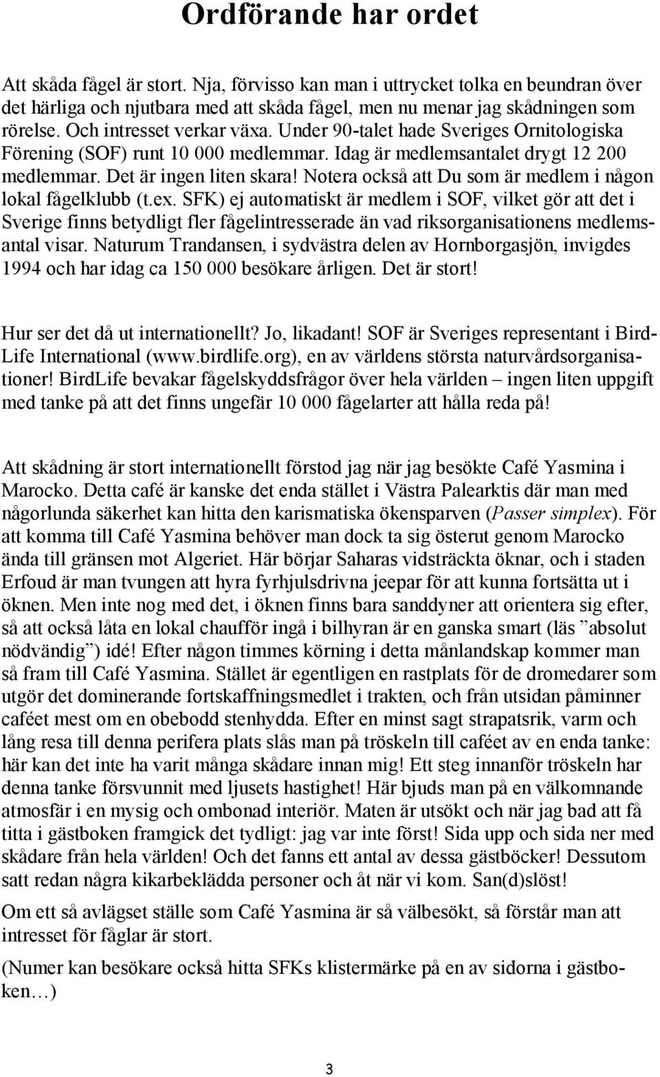 Notera också att Du som är medlem i någon lokal fågelklubb (t.ex.