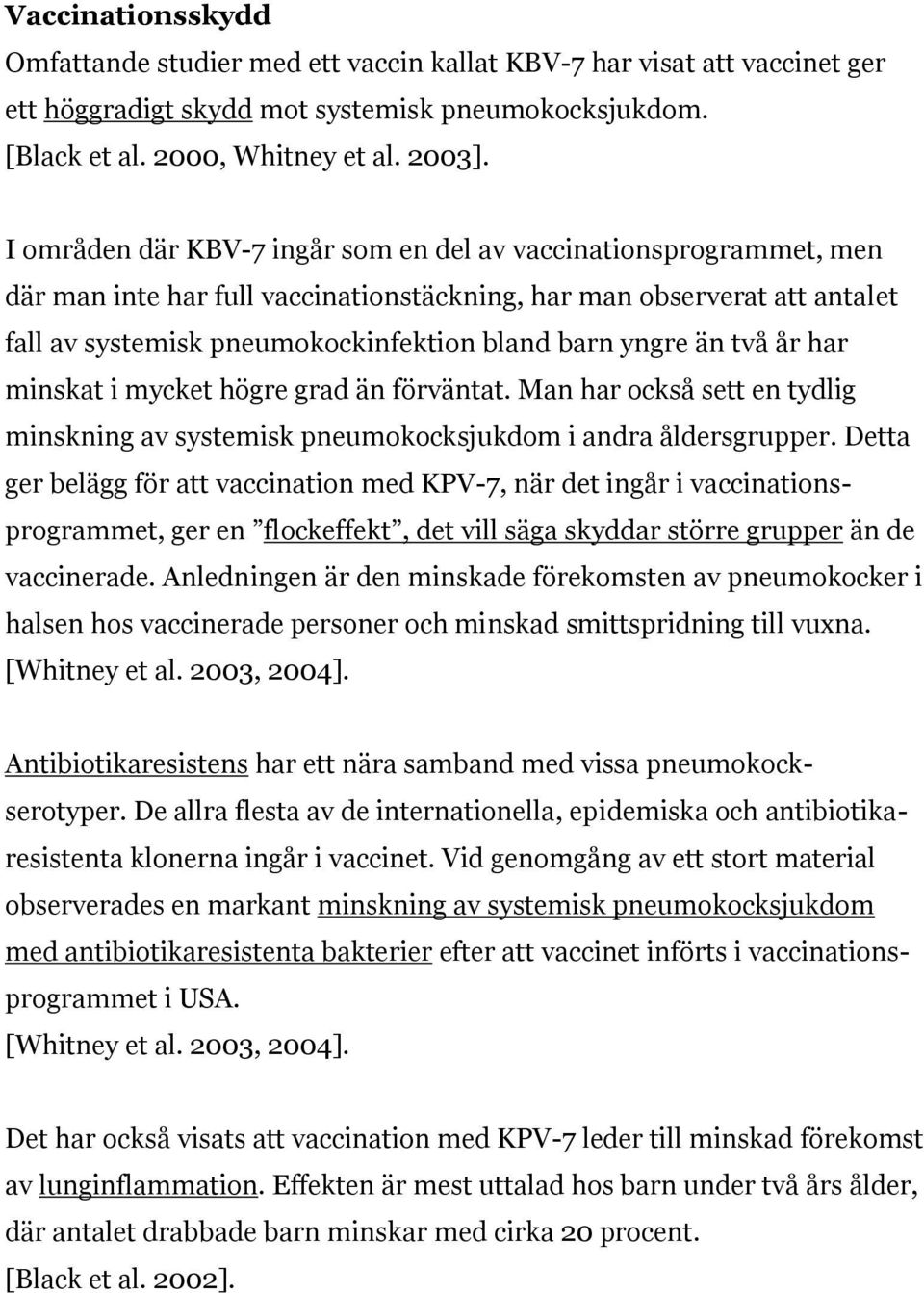 än två år har minskat i mycket högre grad än förväntat. Man har också sett en tydlig minskning av systemisk pneumokocksjukdom i andra åldersgrupper.