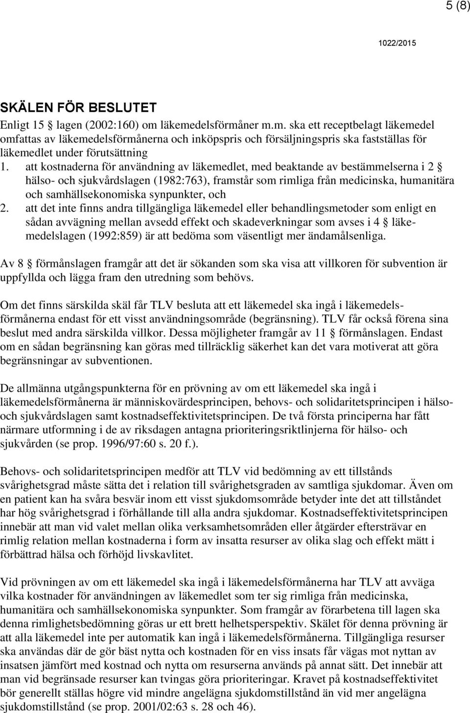 att kostnaderna för användning av läkemedlet, med beaktande av bestämmelserna i 2 hälso- och sjukvårdslagen (1982:763), framstår som rimliga från medicinska, humanitära och samhällsekonomiska