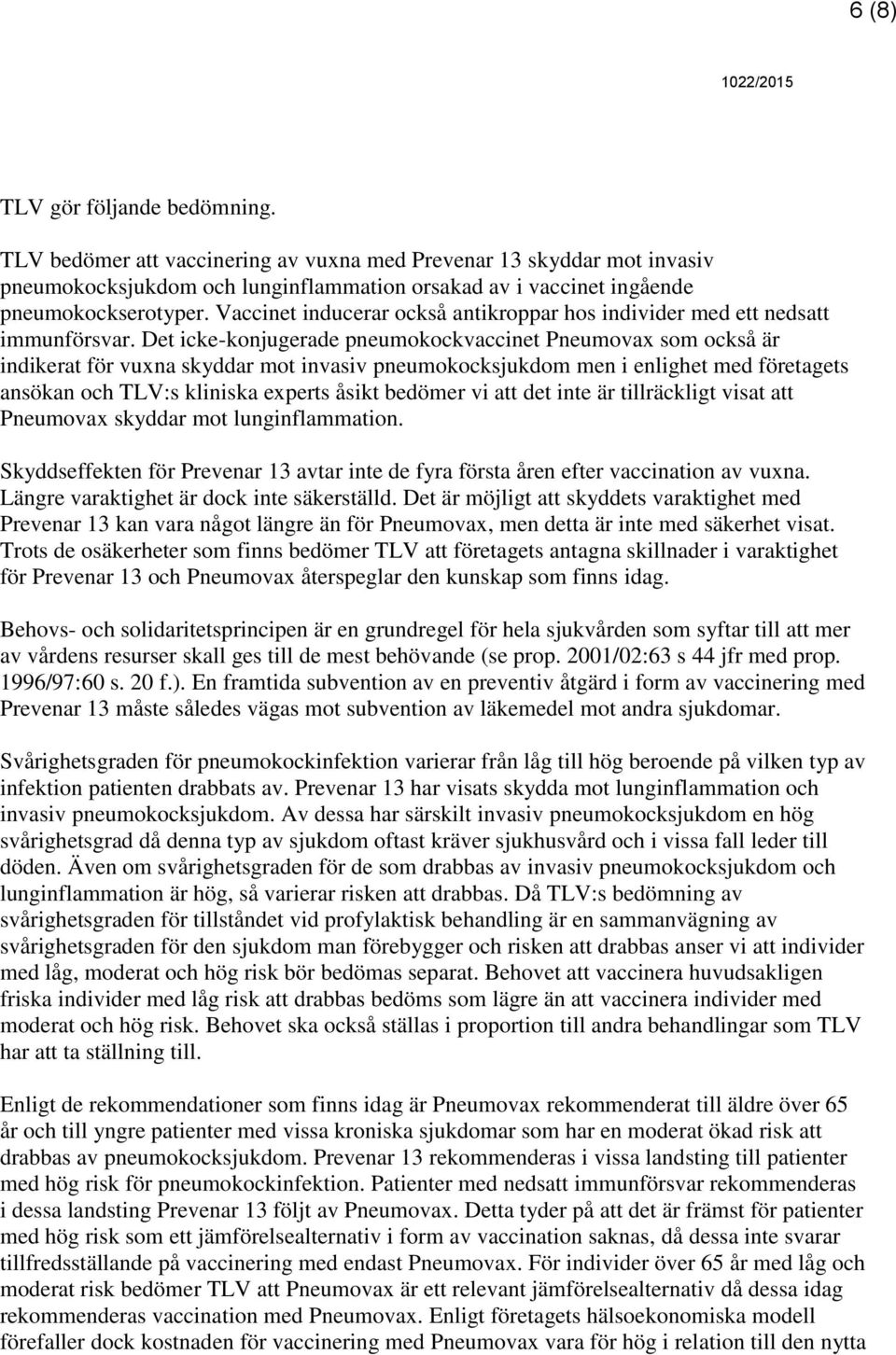 Det icke-konjugerade pneumokockvaccinet Pneumovax som också är indikerat för vuxna skyddar mot invasiv pneumokocksjukdom men i enlighet med företagets ansökan och TLV:s kliniska experts åsikt bedömer