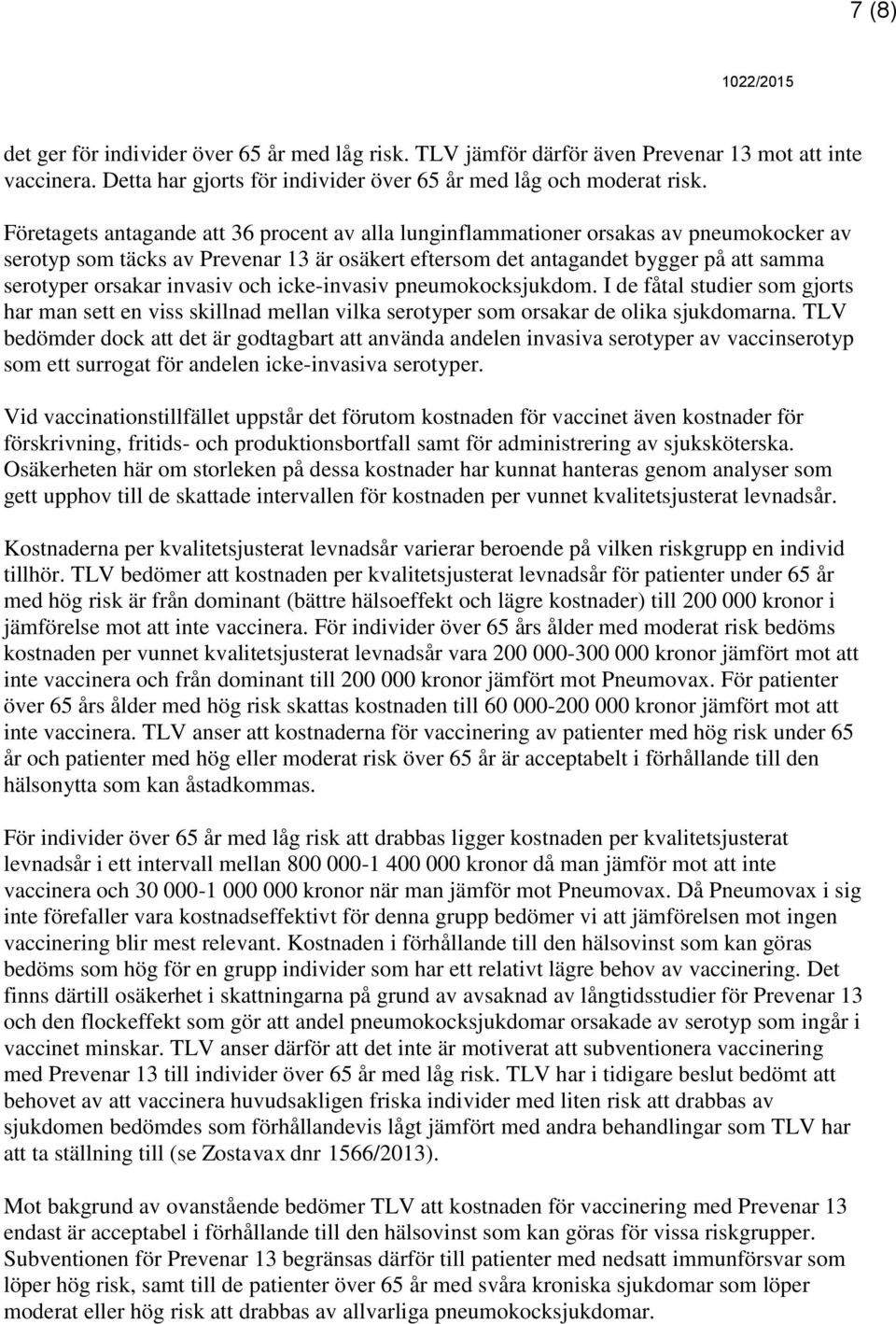 invasiv och icke-invasiv pneumokocksjukdom. I de fåtal studier som gjorts har man sett en viss skillnad mellan vilka serotyper som orsakar de olika sjukdomarna.