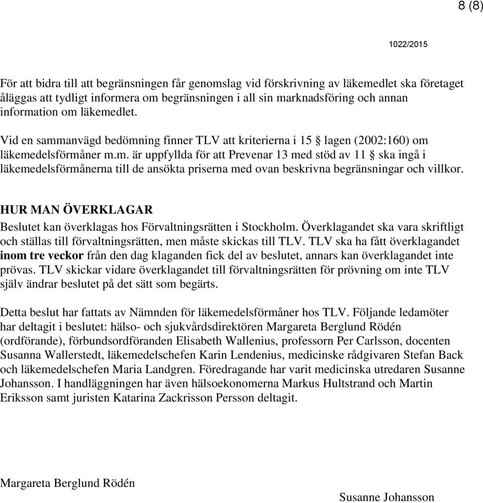 HUR MAN ÖVERKLAGAR Beslutet kan överklagas hos Förvaltningsrätten i Stockholm. Överklagandet ska vara skriftligt och ställas till förvaltningsrätten, men måste skickas till TLV.