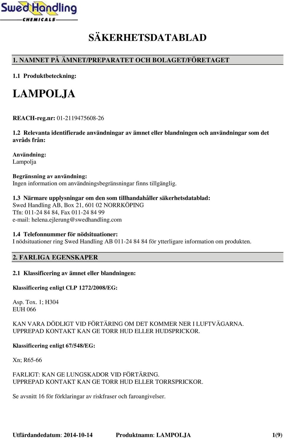 finns tillgänglig. 1.3 Närmare upplysningar om den som tillhandahåller säkerhetsdatablad: Swed Handling AB, Box 21, 601 02 NORRKÖPING Tfn: 011-24 84 84, Fax 011-24 84 99 e-mail: helena.