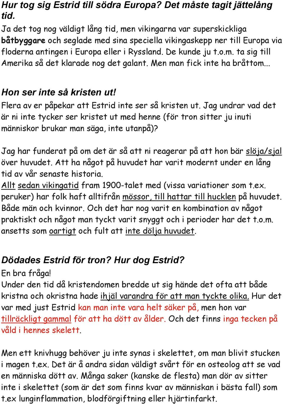 De kunde ju t.o.m. ta sig till Amerika så det klarade nog det galant. Men man fick inte ha bråttom... Hon ser inte så kristen ut! Flera av er påpekar att Estrid inte ser så kristen ut.