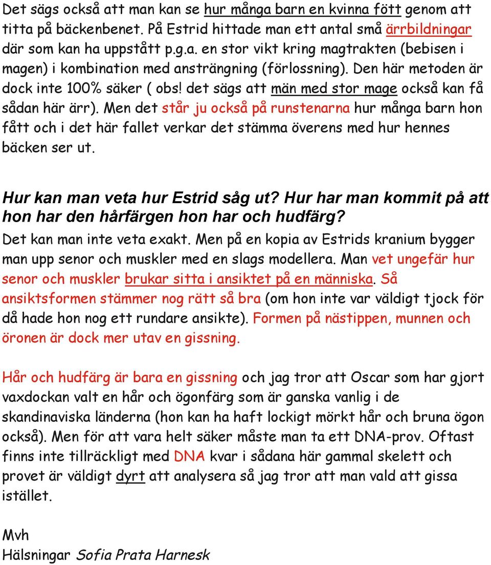 Men det står ju också på runstenarna hur många barn hon fått och i det här fallet verkar det stämma överens med hur hennes bäcken ser ut. Hur kan man veta hur Estrid såg ut?