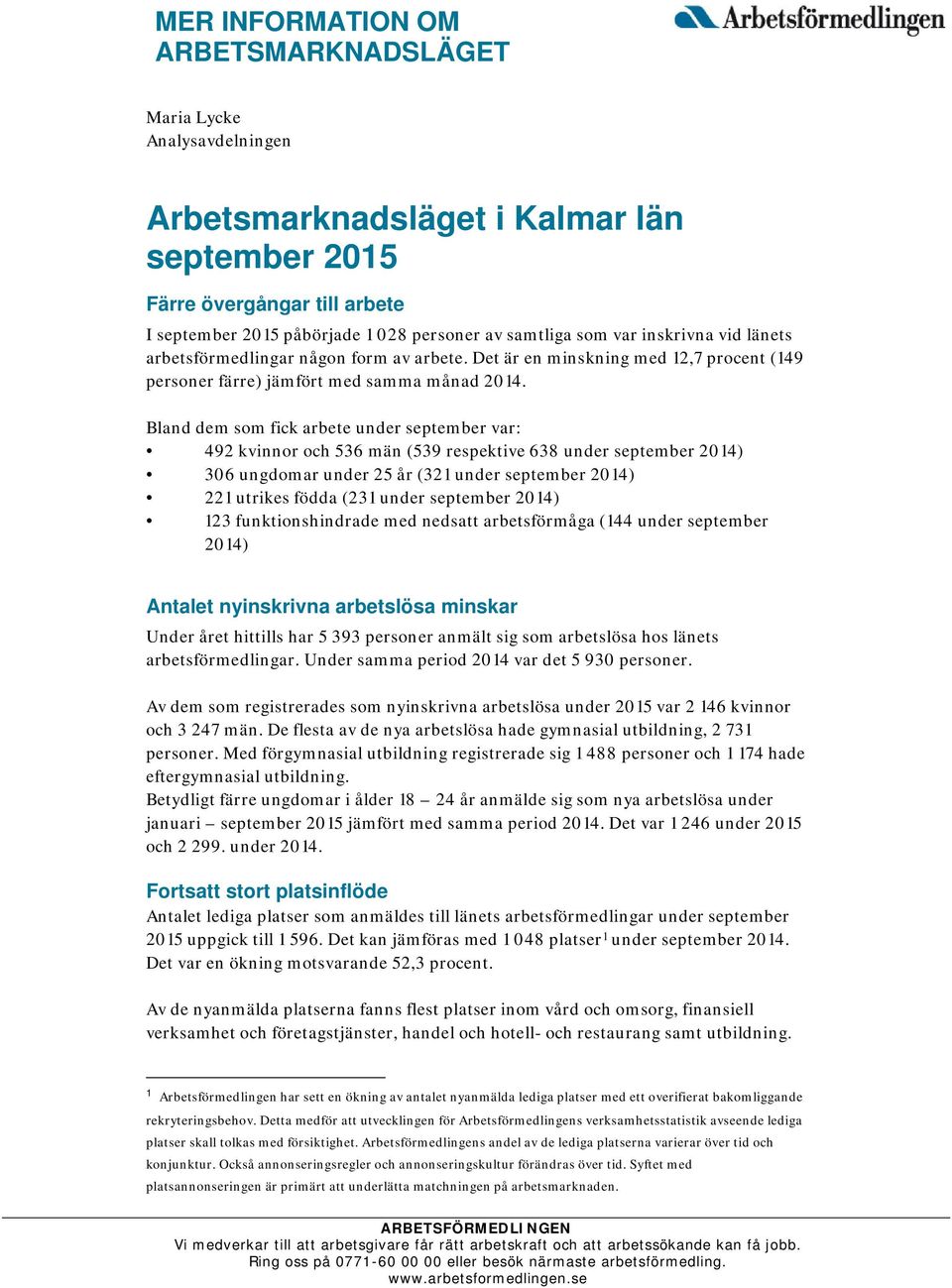 Bland dem som fick arbete under september var: 492 kvinnor och 536 män (539 respektive 638 under september 2014) 306 ungdomar under 25 år (321 under september 2014) 221 utrikes födda (231 under