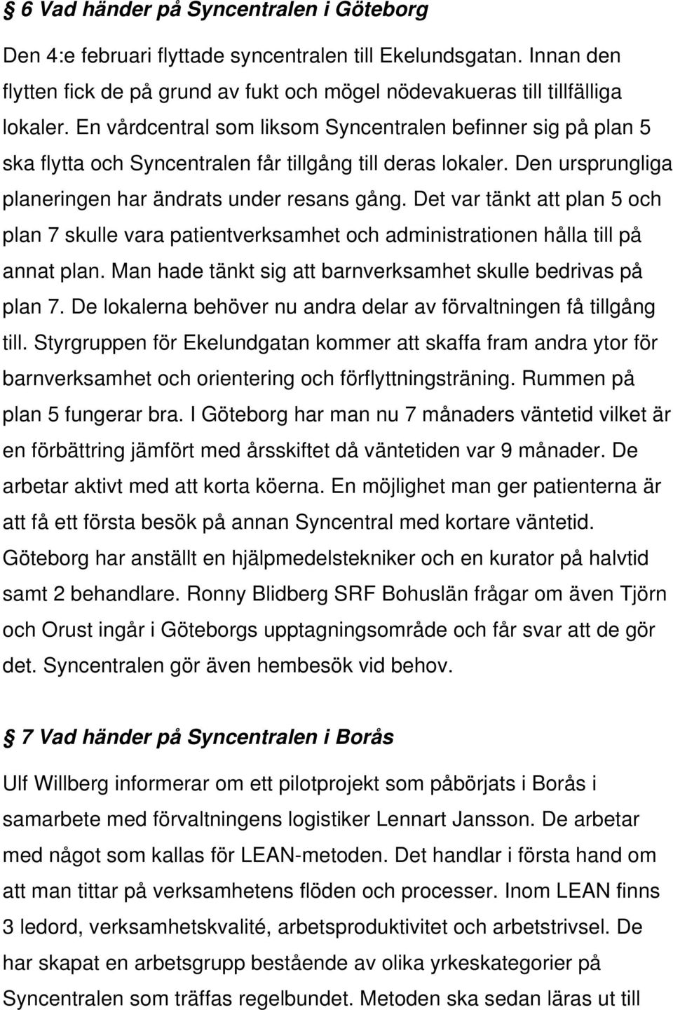 Det var tänkt att plan 5 och plan 7 skulle vara patientverksamhet och administrationen hålla till på annat plan. Man hade tänkt sig att barnverksamhet skulle bedrivas på plan 7.