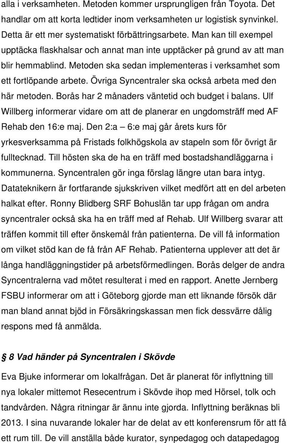 Övriga Syncentraler ska också arbeta med den här metoden. Borås har 2 månaders väntetid och budget i balans.