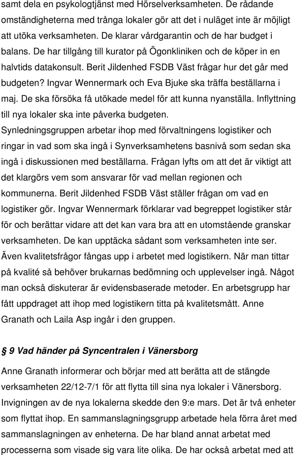 Ingvar Wennermark och Eva Bjuke ska träffa beställarna i maj. De ska försöka få utökade medel för att kunna nyanställa. Inflyttning till nya lokaler ska inte påverka budgeten.