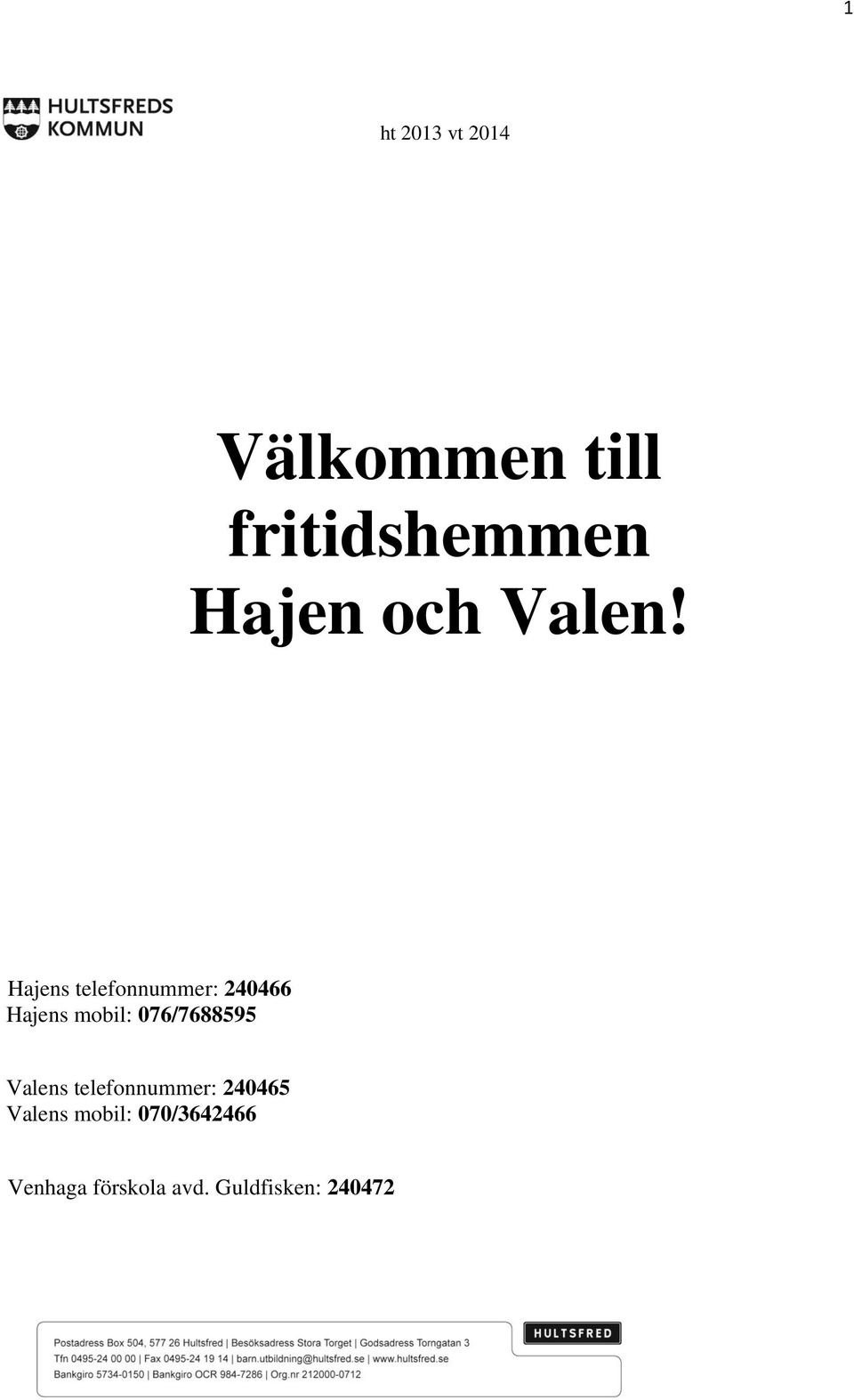 Hajens telefonnummer: 240466 Hajens mobil: 076/7688595