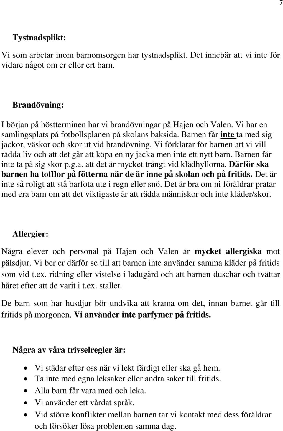 Barnen får inte ta med sig jackor, väskor och skor ut vid brandövning. Vi förklarar för barnen att vi vill rädda liv och att det går att köpa en ny jacka men inte ett nytt barn.