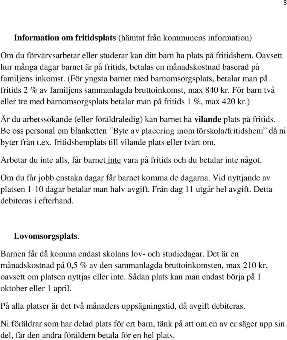 (För yngsta barnet med barnomsorgsplats, betalar man på fritids 2 % av familjens sammanlagda bruttoinkomst, max 840 kr.