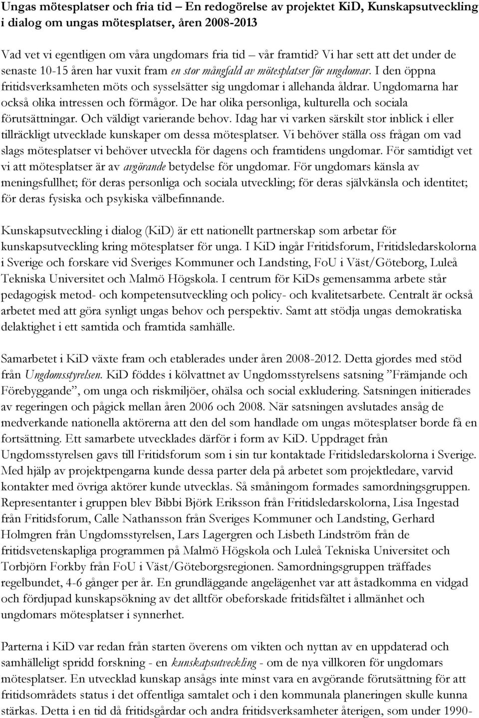 Ungdomarna har också olika intressen och förmågor. De har olika personliga, kulturella och sociala förutsättningar. Och väldigt varierande behov.