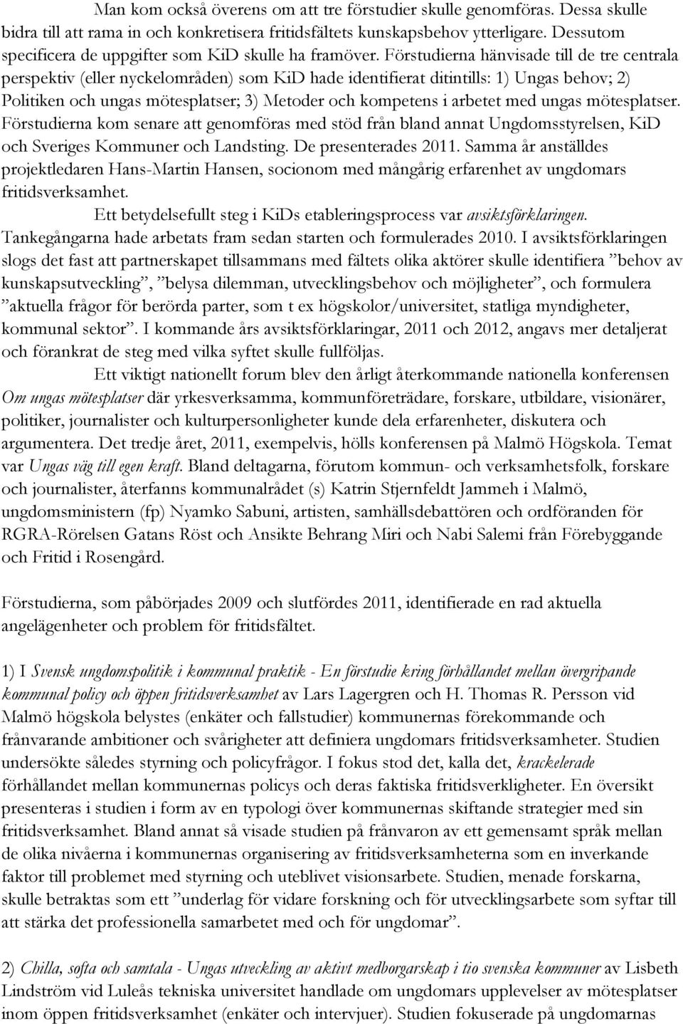 Förstudierna hänvisade till de tre centrala perspektiv (eller nyckelområden) som KiD hade identifierat ditintills: 1) Ungas behov; 2) Politiken och ungas mötesplatser; 3) Metoder och kompetens i