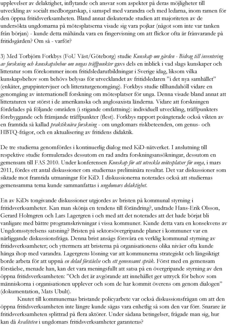 Bland annat diskuterade studien att majoriteten av de undersökta ungdomarna på mötesplatserna visade sig vara pojkar (något som inte var tanken från början) - kunde detta måhända vara en