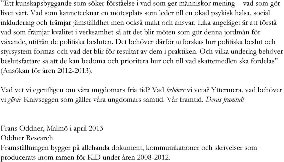 Lika angeläget är att förstå vad som främjar kvalitet i verksamhet så att det blir möten som gör denna jordmån för växande, utifrån de politiska besluten.