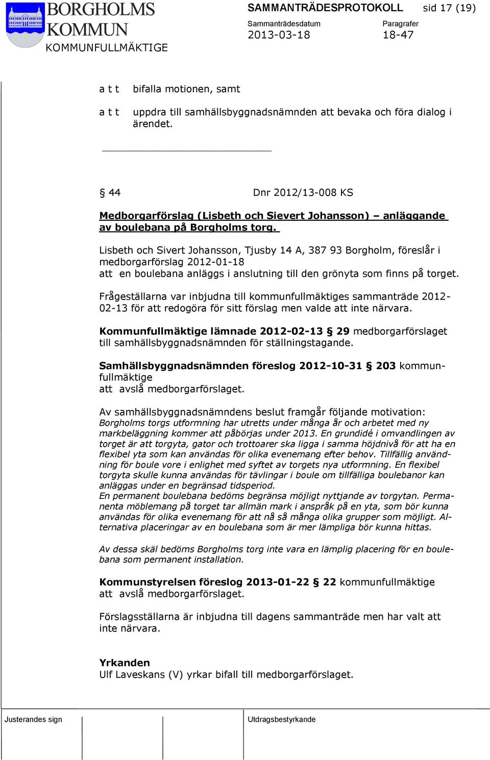 Lisbeth och Sivert Johansson, Tjusby 14 A, 387 93 Borgholm, föreslår i medborgarförslag 2012-01-18 att en boulebana anläggs i anslutning till den grönyta som finns på torget.