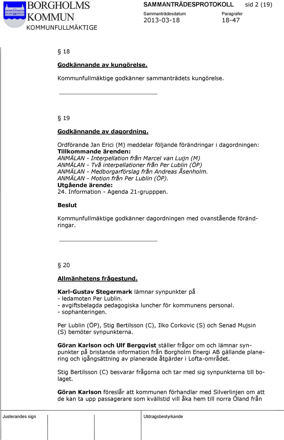 ANMÄLAN - Medborgarförslag från Andreas Åsenholm. ANMÄLAN - Motion från Per Lublin (ÖP). Utgående ärende: 24. Information - Agenda 21-grupppen.