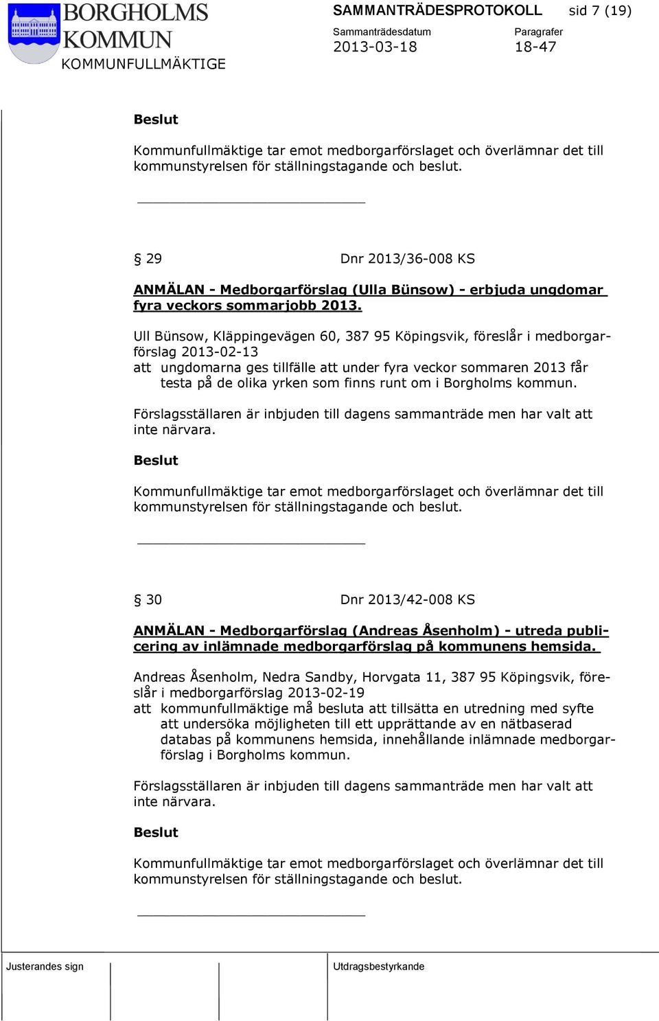 Ull Bünsow, Kläppingevägen 60, 387 95 Köpingsvik, föreslår i medborgarförslag 2013-02-13 att ungdomarna ges tillfälle att under fyra veckor sommaren 2013 får testa på de olika yrken som finns runt om