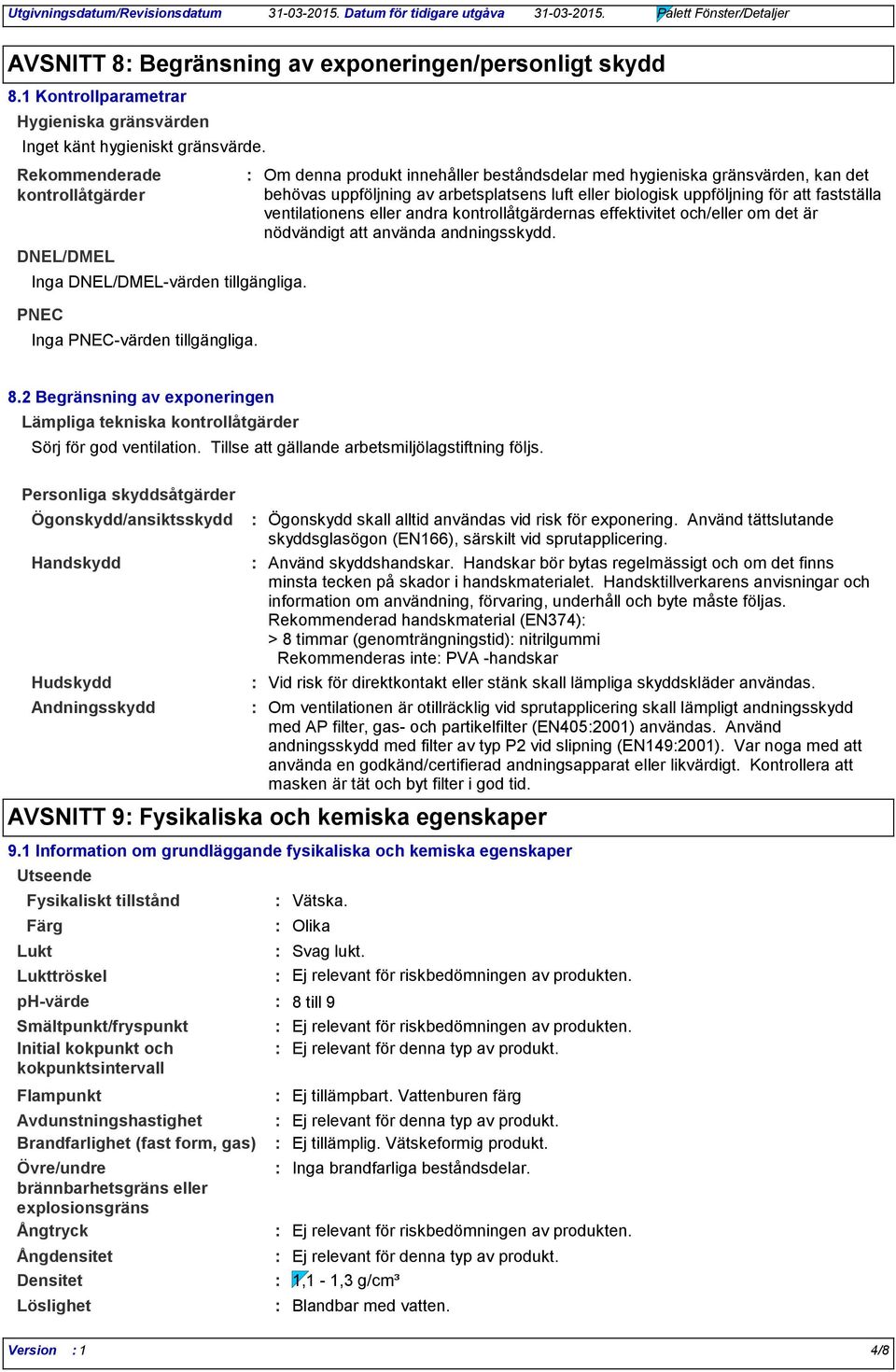 Om denna produkt innehåller beståndsdelar med hygieniska gränsvärden, kan det behövas uppföljning av arbetsplatsens luft eller biologisk uppföljning för att fastställa ventilationens eller andra