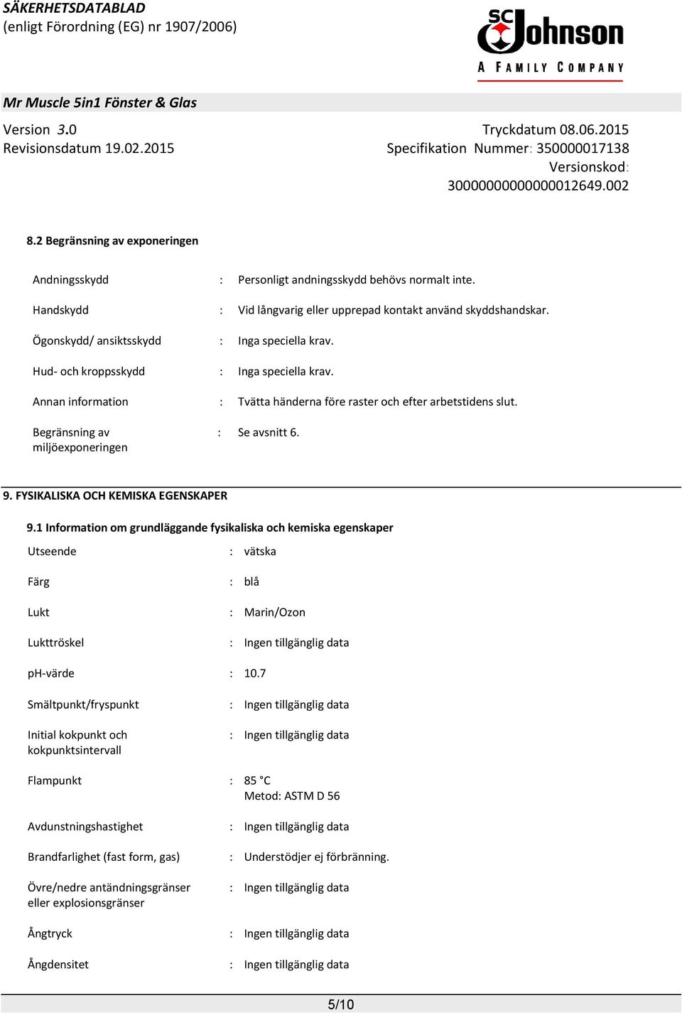 Begränsning av miljöexponeringen : Se avsnitt 6. 9. FYSIKALISKA OCH KEMISKA EGENSKAPER 9.