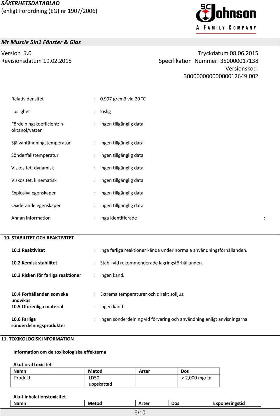 data Viskositet, dynamisk : Ingen tillgänglig data Viskositet, kinematisk : Ingen tillgänglig data Explosiva egenskaper : Ingen tillgänglig data Oxiderande egenskaper : Ingen tillgänglig data Annan