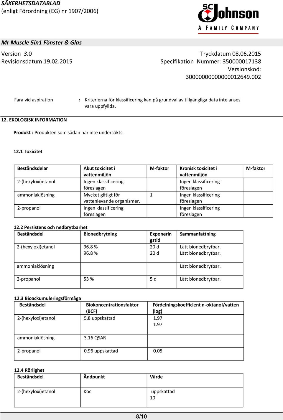 1 Toxicitet Beståndsdelar 2-(hexyloxi)etanol ammoniaklösning 2-propanol Akut toxicitet i vattenmiljön Ingen klassificering föreslagen Mycket giftigt för vattenlevande organismer.