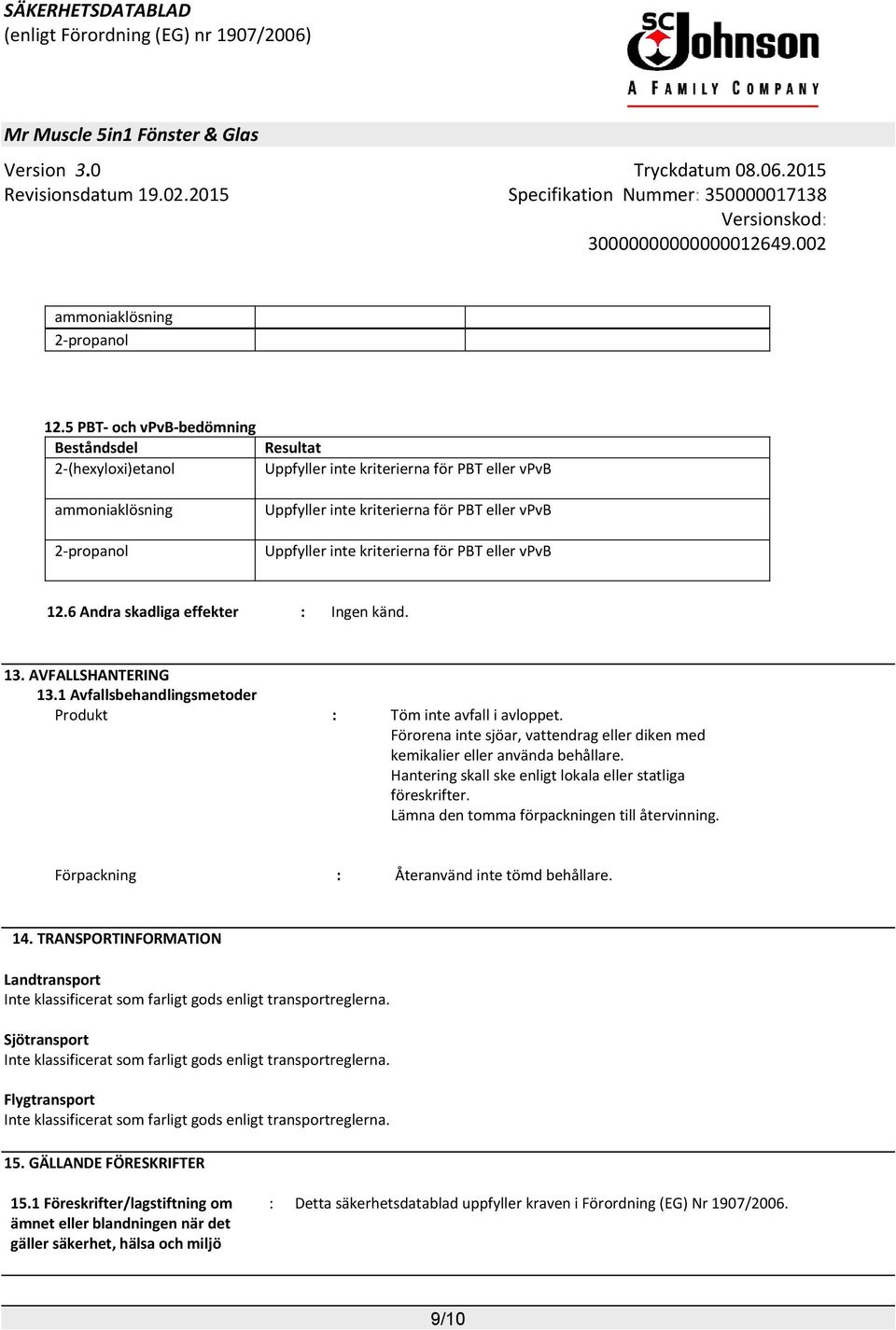 kriterierna för PBT eller vpvb 12.6 Andra skadliga effekter : Ingen känd. 13. AVFALLSHANTERING 13.1 Avfallsbehandlingsmetoder Produkt : Töm inte avfall i avloppet.