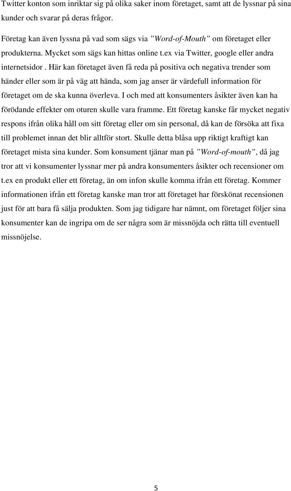 Här kan företaget även få reda på positiva och negativa trender som händer eller som är på väg att hända, som jag anser är värdefull information för företaget om de ska kunna överleva.