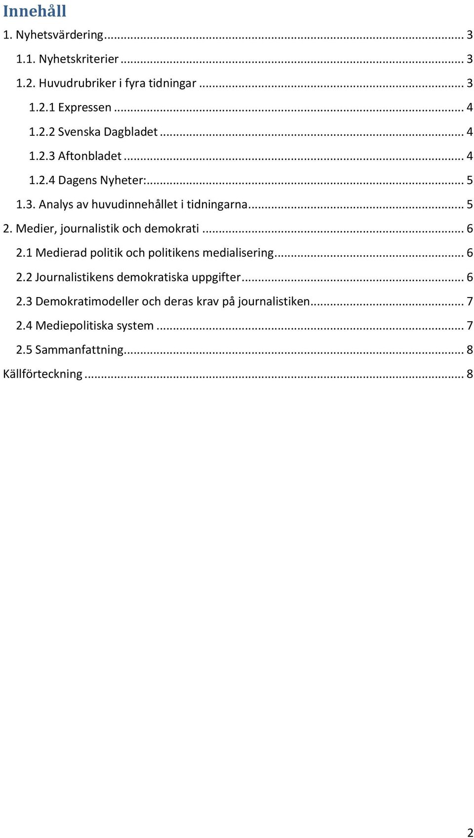 Medier, journalistik och demokrati... 6 2.1 Medierad politik och politikens medialisering... 6 2.2 Journalistikens demokratiska uppgifter.