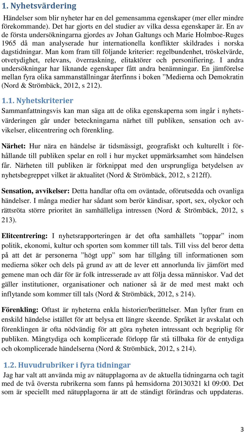 Man kom fram till följande kriterier: regelbundenhet, tröskelvärde, otvetydighet, relevans, överraskning, elitaktörer och personifiering.