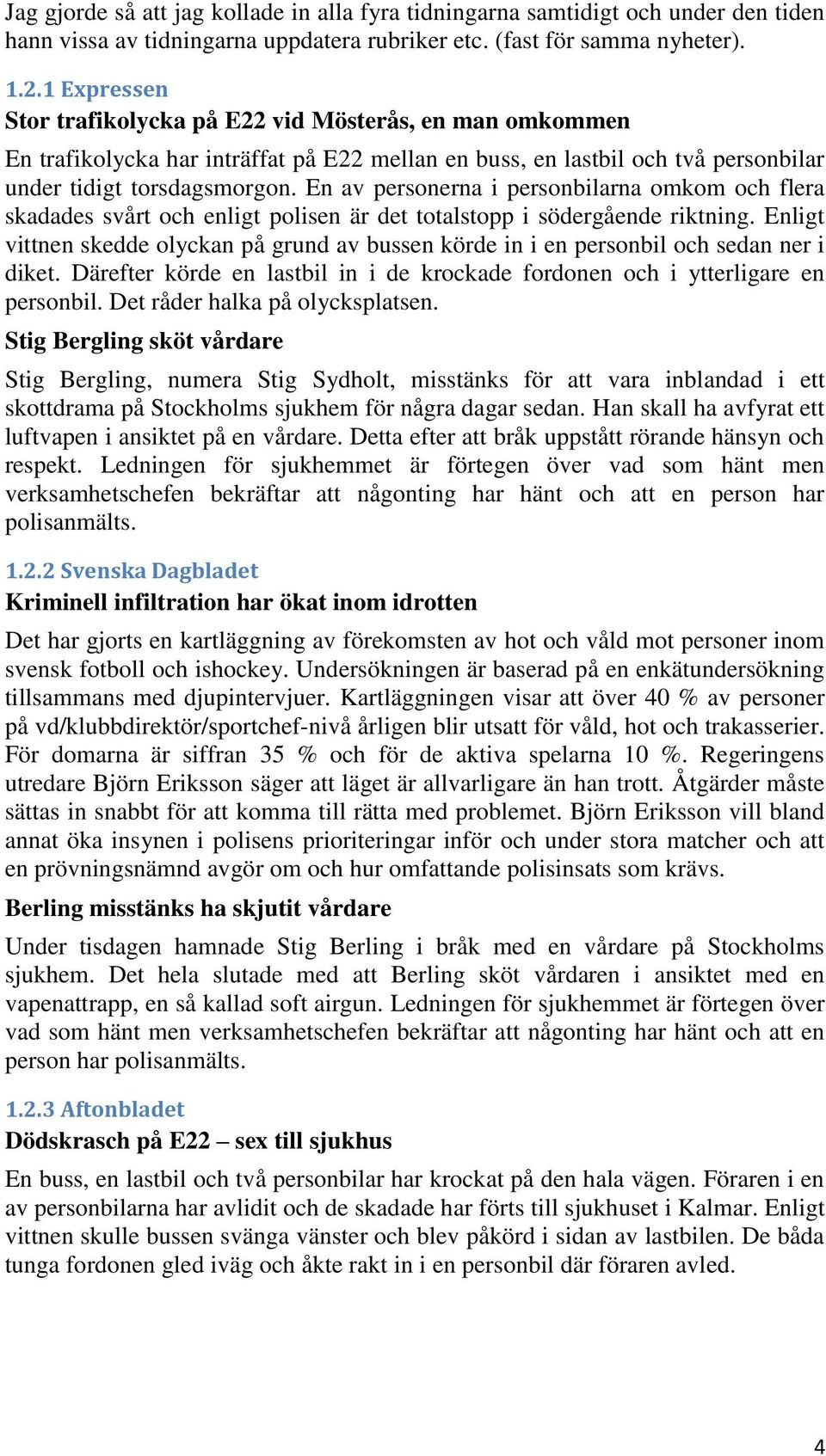 En av personerna i personbilarna omkom och flera skadades svårt och enligt polisen är det totalstopp i södergående riktning.