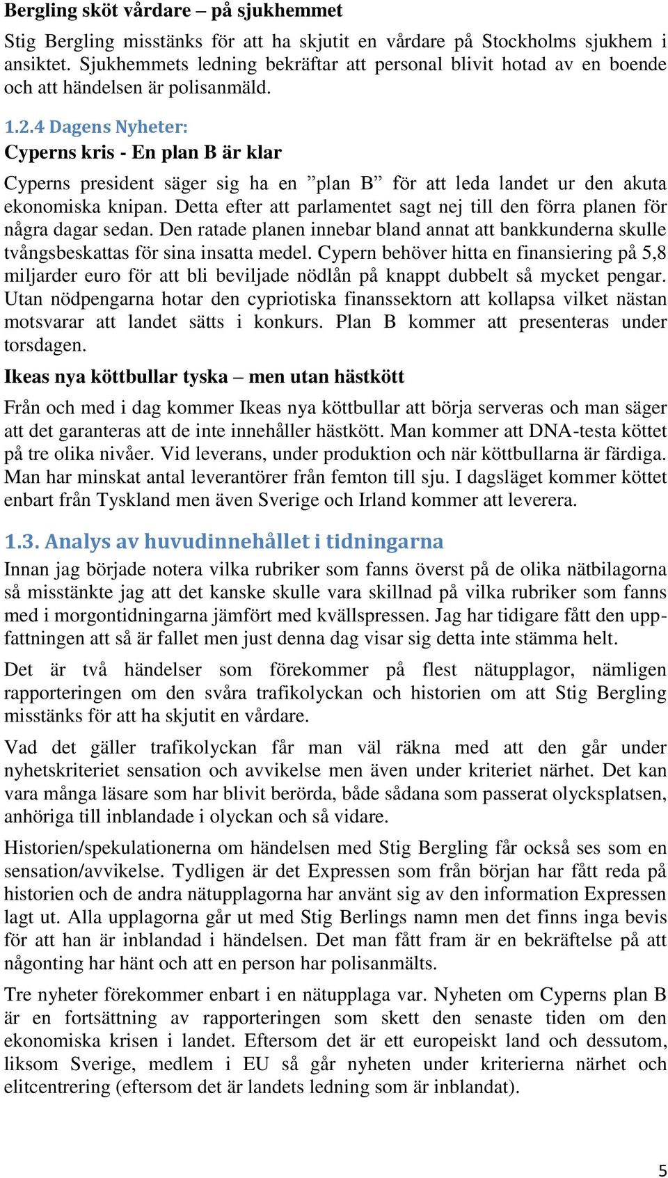 4 Dagens Nyheter: Cyperns kris - En plan B är klar Cyperns president säger sig ha en plan B för att leda landet ur den akuta ekonomiska knipan.