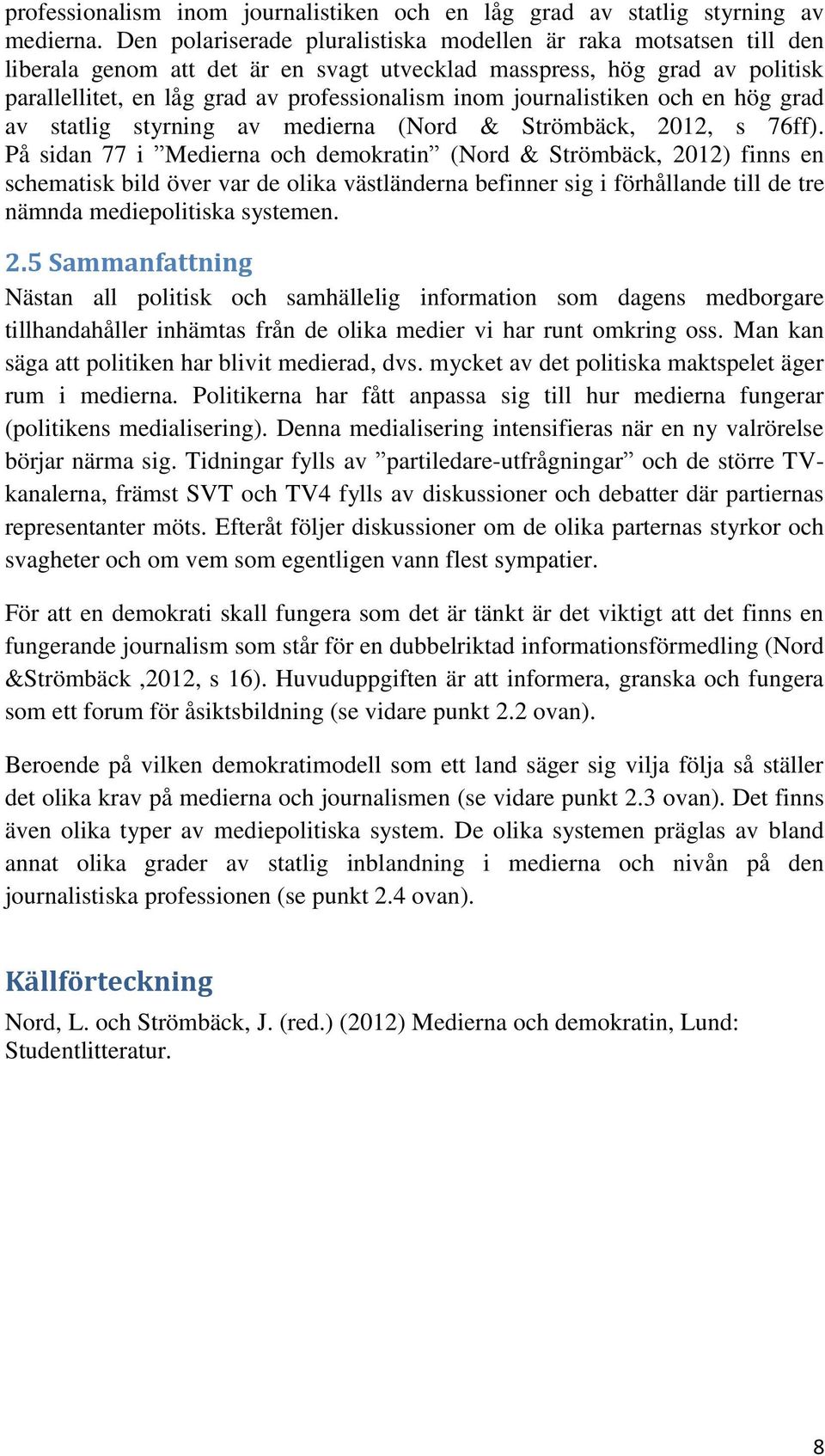 journalistiken och en hög grad av statlig styrning av medierna (Nord & Strömbäck, 2012, s 76ff).