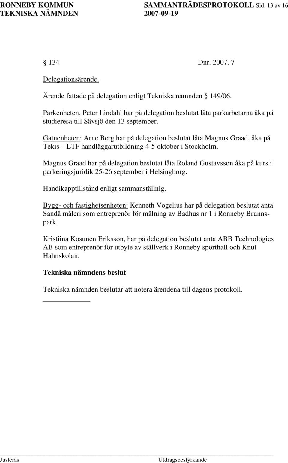 Gatuenheten: Arne Berg har på delegation beslutat låta Magnus Graad, åka på Tekis LTF handläggarutbildning 4-5 oktober i Stockholm.