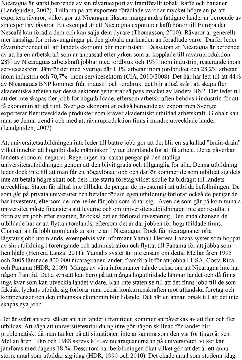 Ett exempel är att Nicaragua exporterar kaffebönor till Europa där Nescafé kan förädla dem och kan sälja dem dyrare (Thomasson, 2010).