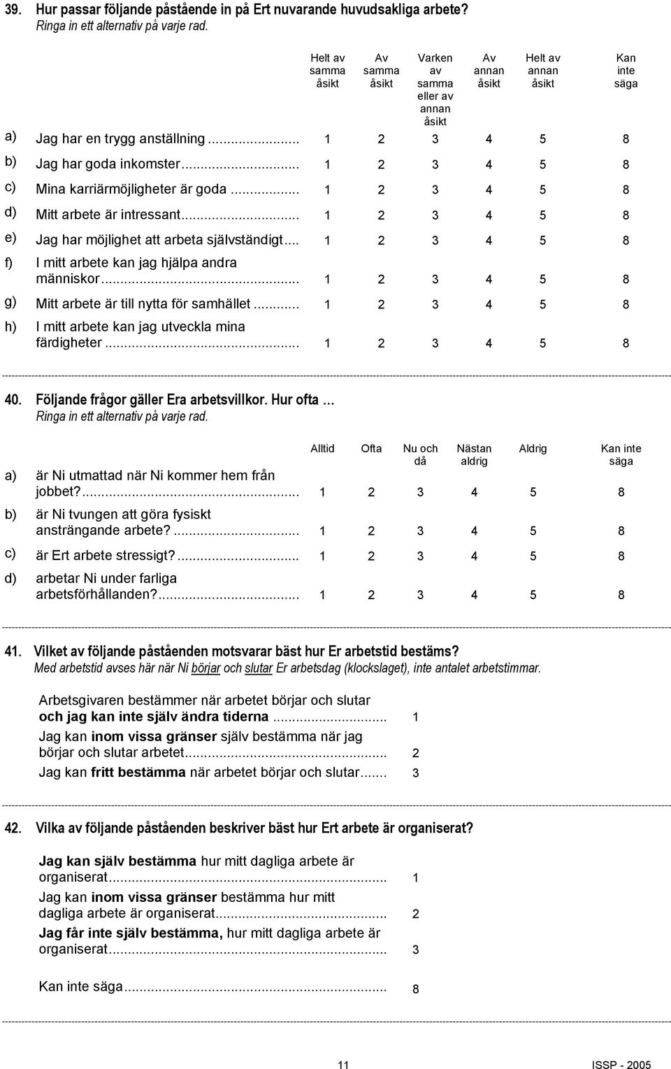 .. 1 2 3 4 5 8 f) I mitt arbete kan jag hjälpa andra människor... 1 2 3 4 5 8 g) Mitt arbete är till nytta för samhället... 1 2 3 4 5 8 h) I mitt arbete kan jag utveckla mina färdigheter.