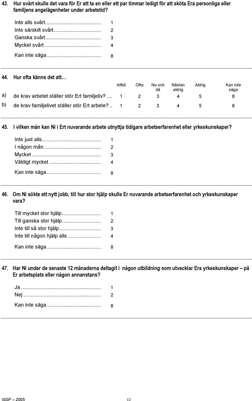 ... 1 2 3 4 5 8 b) de krav familjelivet ställer stör Ert arbete?.. 1 2 3 4 5 8 Aldrig 45. I vilken mån kan Ni i Ert nuvarande arbete utnyttja tidigare arbetserfarenhet eller yrkeskunskaper?