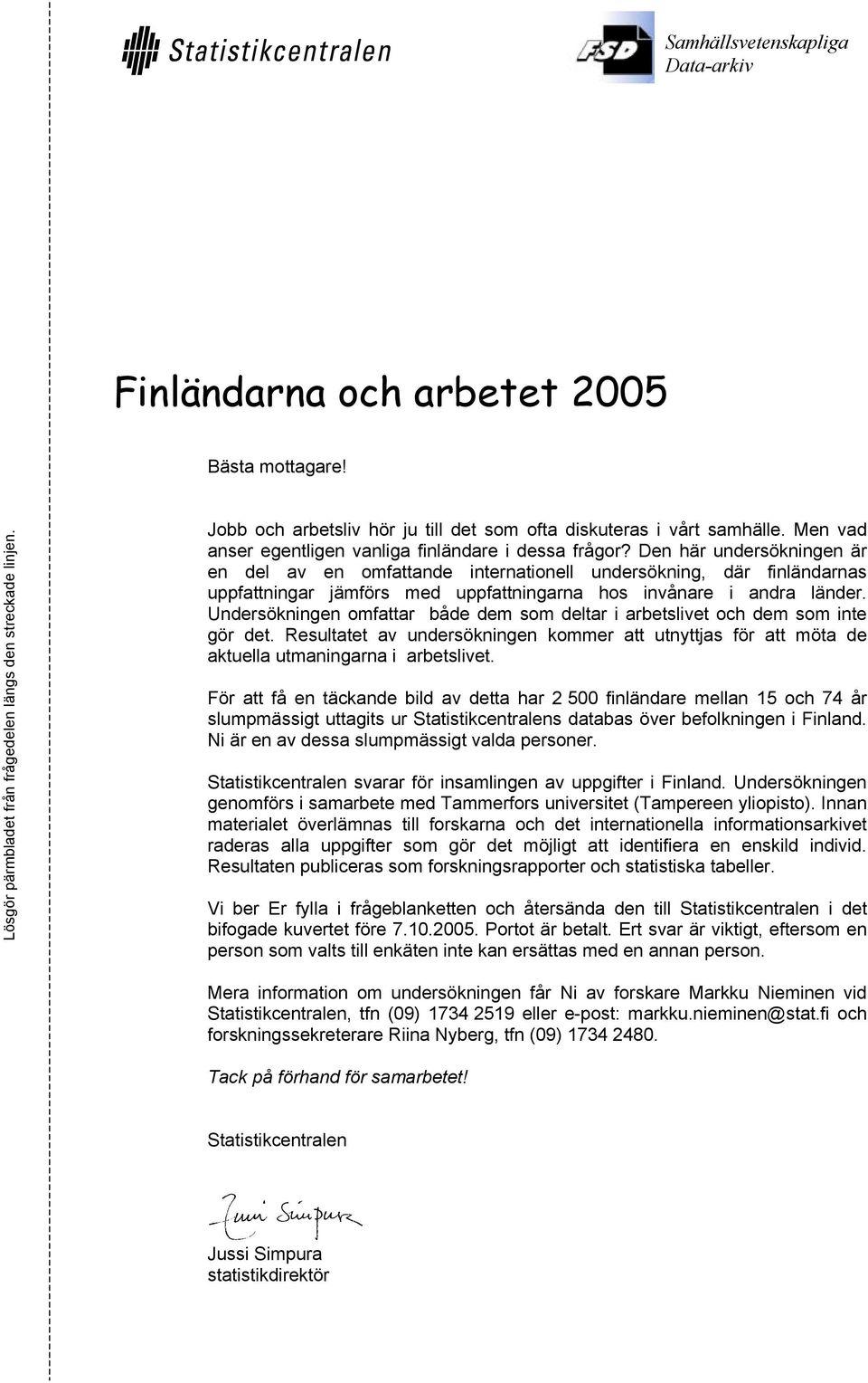 Den här undersökningen är en del av en omfattande rnationell undersökning, där finländarnas uppfattningar jämförs med uppfattningarna hos invånare i andra länder.