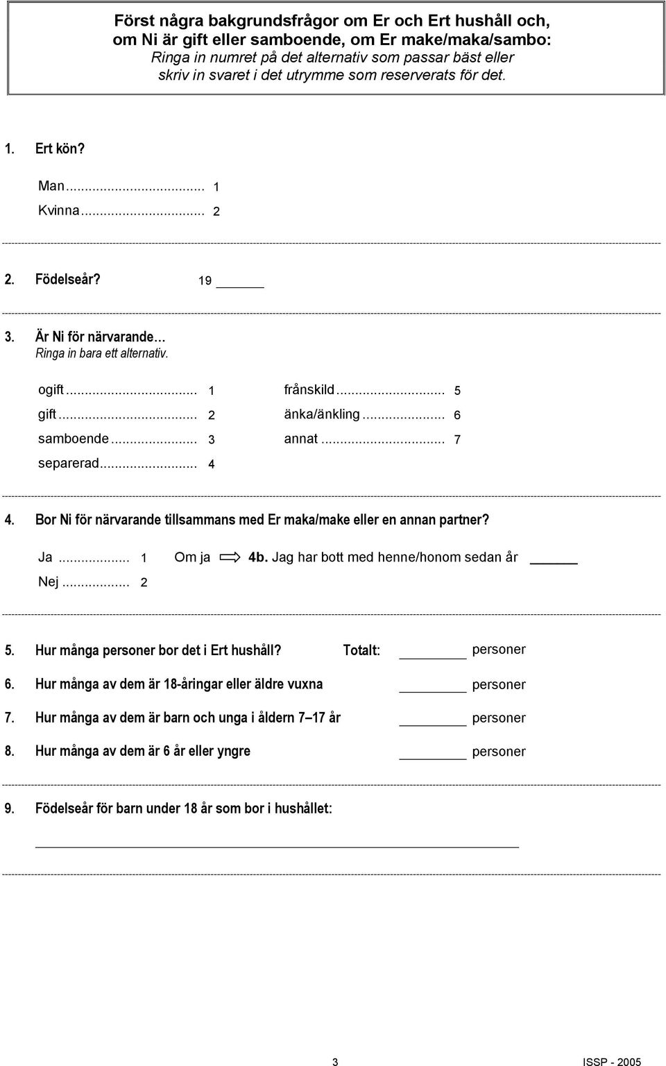 .. 7 separerad... 4 4. Bor Ni för närvarande tillns med Er maka/make eller en partner? Ja... 1 Om ja 4b. Jag har bott med henne/honom sedan år Nej... 2 5. Hur många personer bor det i Ert hushåll?